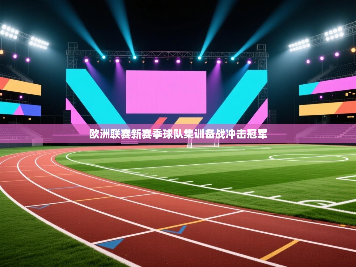 欧洲联赛新赛季球队集训备战冲击冠军 第2张