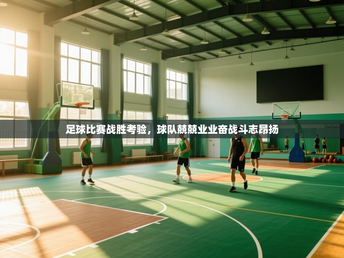 足球比赛战胜考验，球队兢兢业业奋战斗志昂扬  第1张