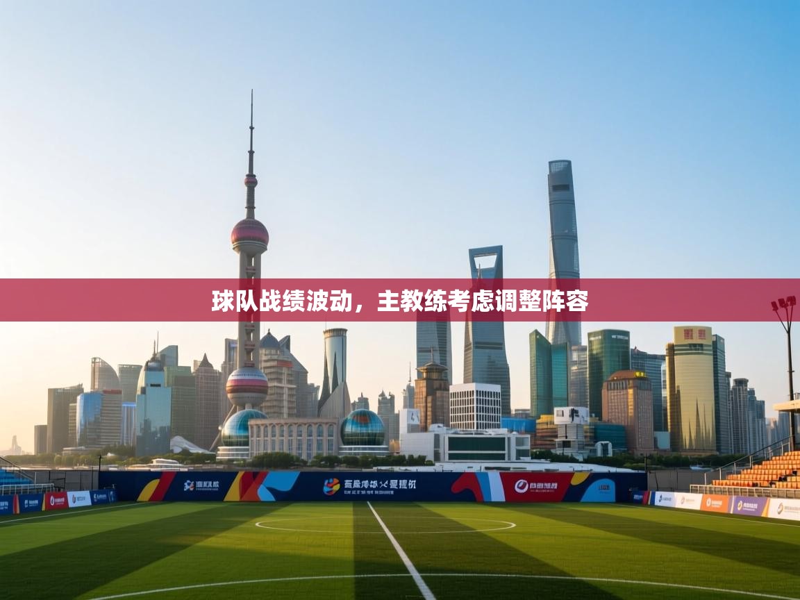 球队战绩波动，主教练考虑调整阵容  第1张