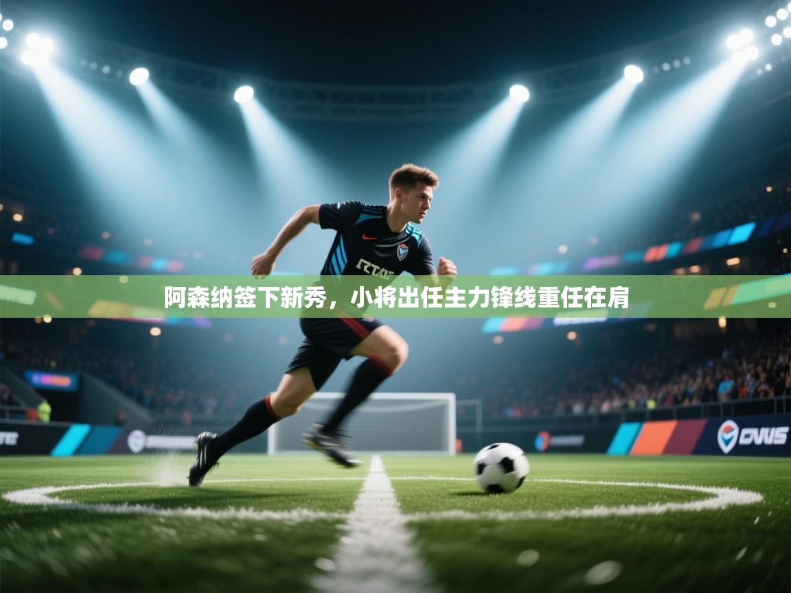 阿森纳签下新秀,小将出任主力锋线重任在肩 第2张