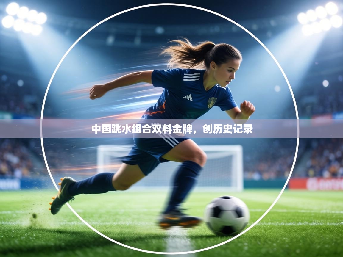 中国跳水组合双料金牌,创历史记录 第2张