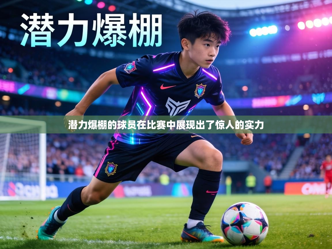 潜力爆棚的球员在比赛中展现出了惊人的实力  第2张